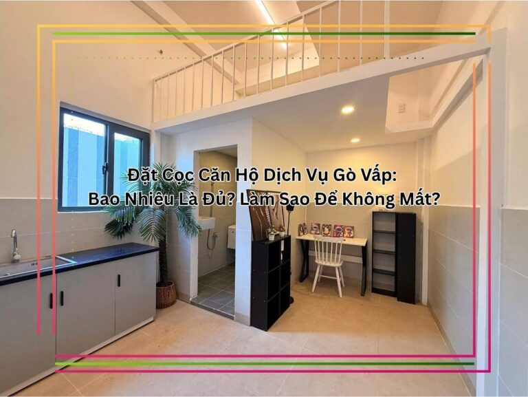 Đặt Cọc Căn Hộ Dịch Vụ Gò Vấp Bao Nhiêu Là Đủ